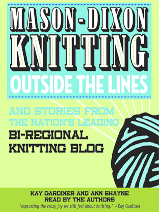 Title details for Mason-Dixon Knitting Outside the Lines and Stories from the Nation's Leading Bi-regional Knitting Blog by Kay Gardiner - Available